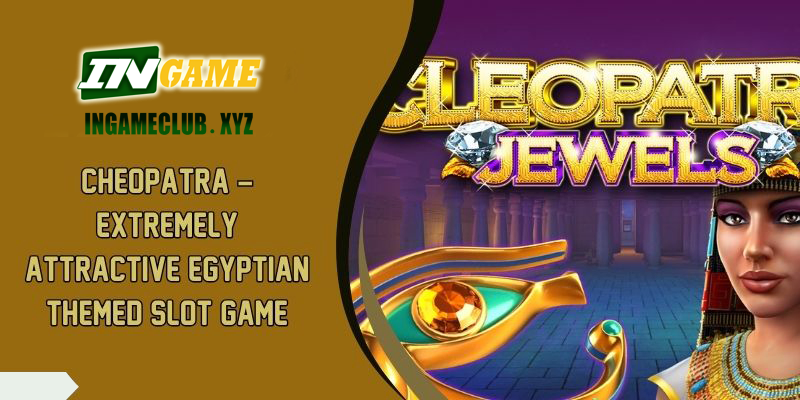 Cheopatra – Extremely Attractive Egyptian Themed Slot Game