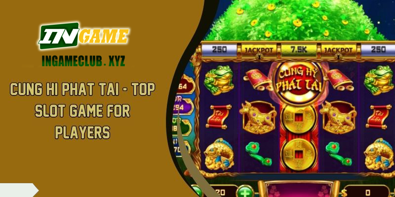 Cung Hi Phat Tai Top Slot Game For Players