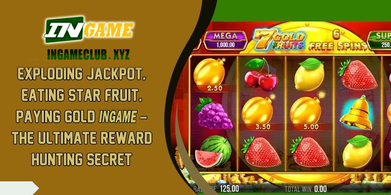 Exploding Jackpot Eat Star Fruit Pay Gold 777BET – The Ultimate Reward Hunting Secret